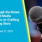 break-through-the-noise:-investor-and-media-perspectives-on-crafting-a-compelling-story